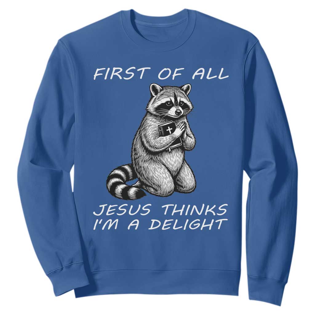 First of All Jesus Thinks I'm A Delight Sweatshirt Funny Raccoon Christian TS14 Royal Blue Print Your Wear