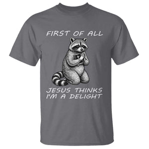 First of All Jesus Thinks I'm A Delight T Shirt Funny Raccoon Christian TS14 Charcoal Print Your Wear