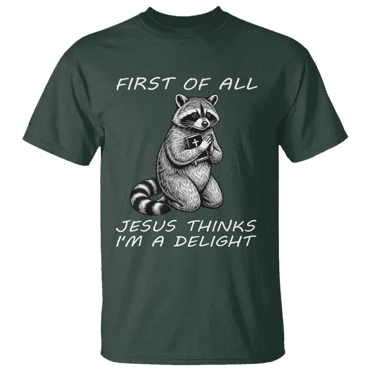 First of All Jesus Thinks I'm A Delight T Shirt Funny Raccoon Christian TS14 Dark Forest Green Print Your Wear