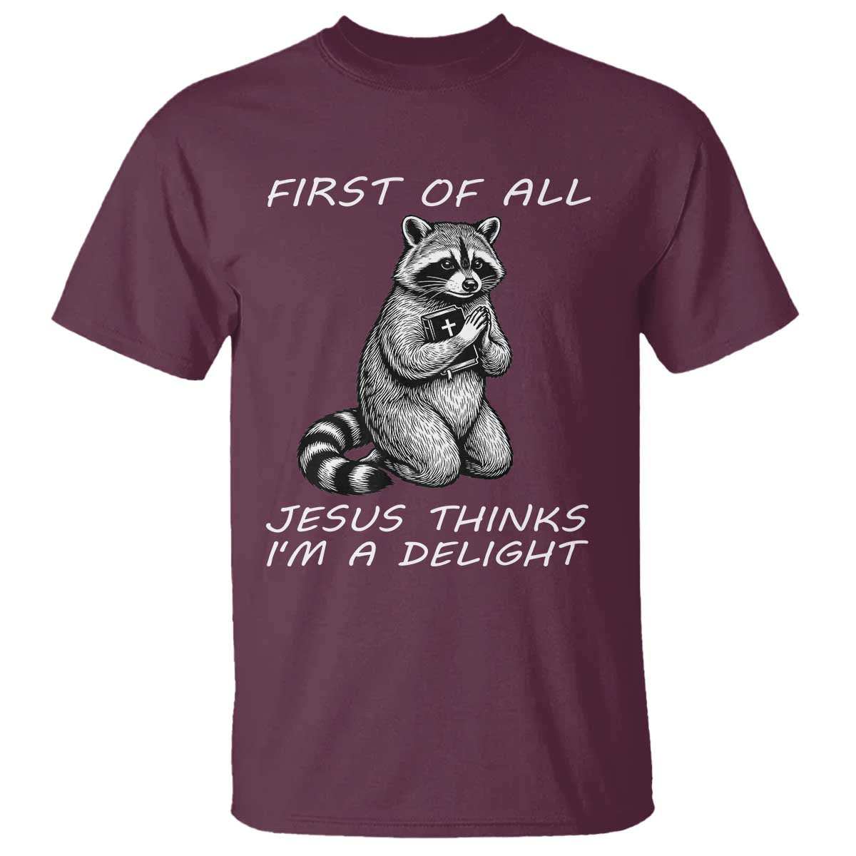 First of All Jesus Thinks I'm A Delight T Shirt Funny Raccoon Christian TS14 Maroon Print Your Wear