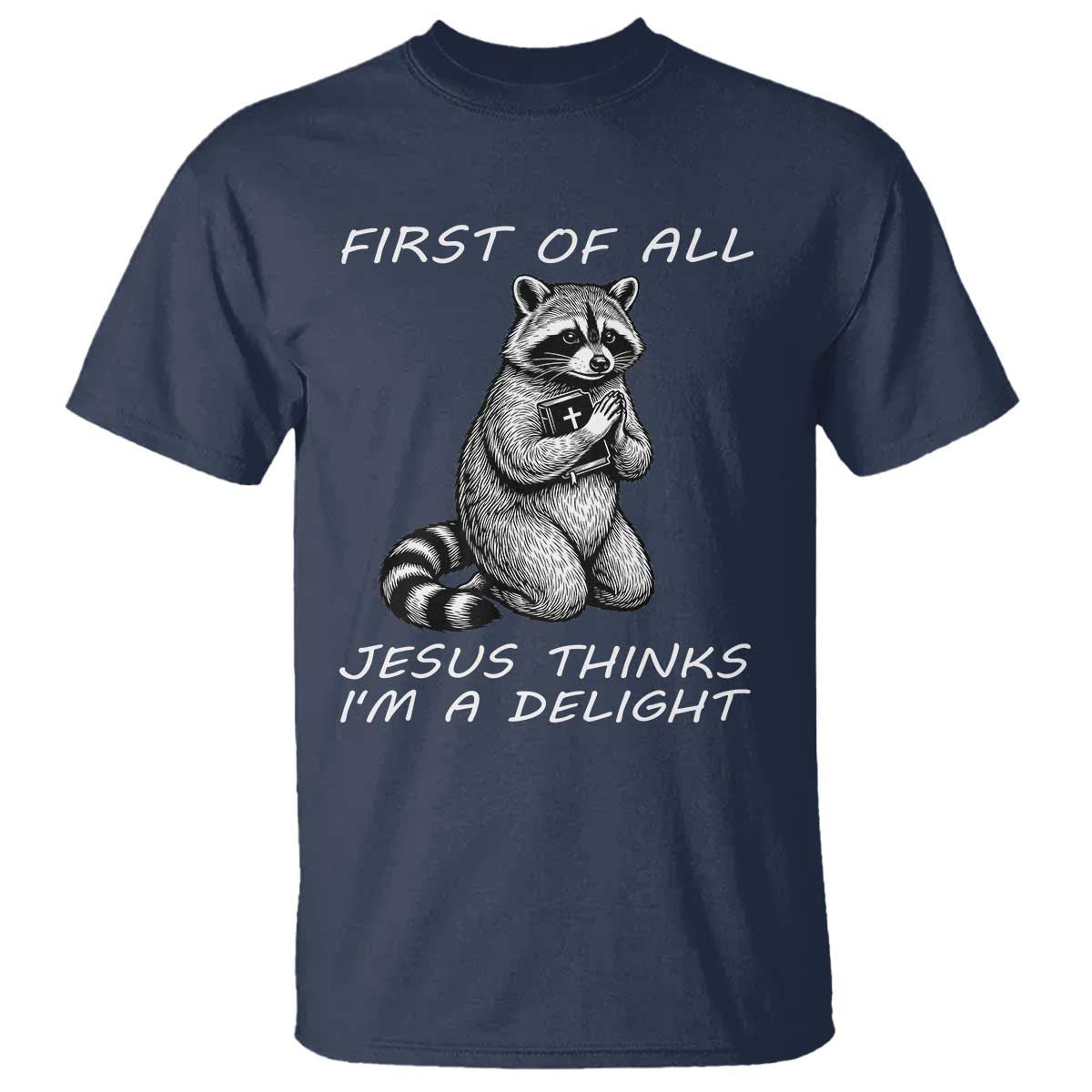 First of All Jesus Thinks I'm A Delight T Shirt Funny Raccoon Christian TS14 Navy Print Your Wear