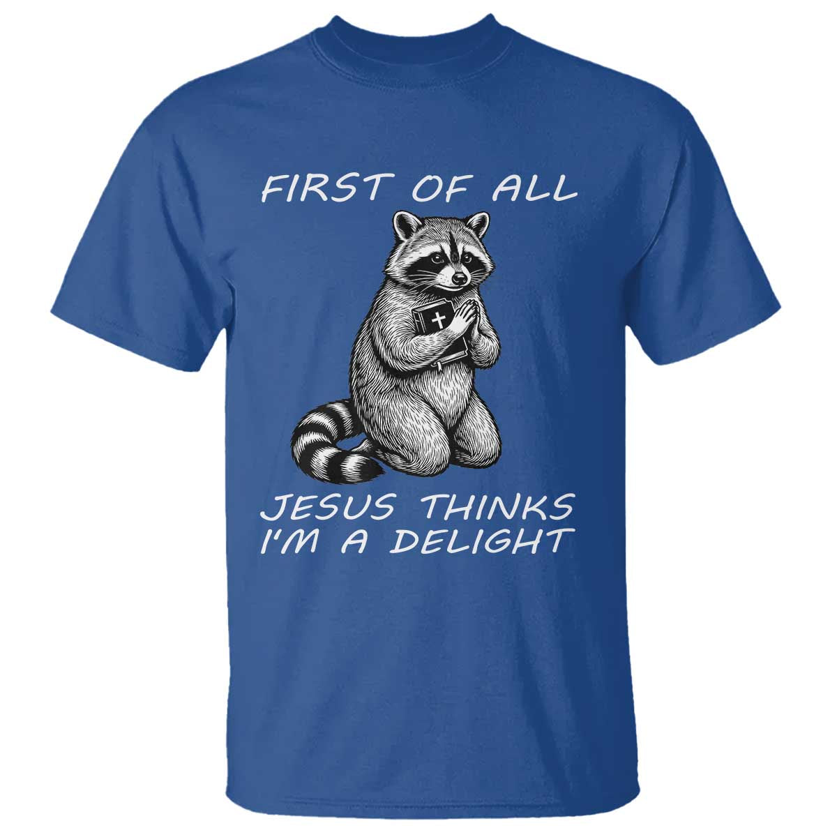First of All Jesus Thinks I'm A Delight T Shirt Funny Raccoon Christian TS14 Royal Blue Print Your Wear