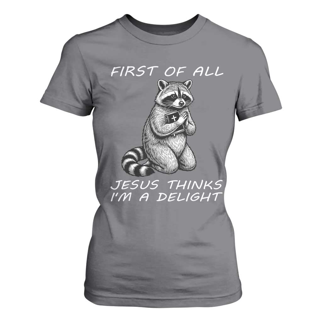 First of All Jesus Thinks I'm A Delight T Shirt For Women Funny Raccoon Christian TS14 Charcoal Print Your Wear
