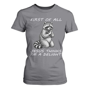 First of All Jesus Thinks I'm A Delight T Shirt For Women Funny Raccoon Christian TS14 Charcoal Print Your Wear