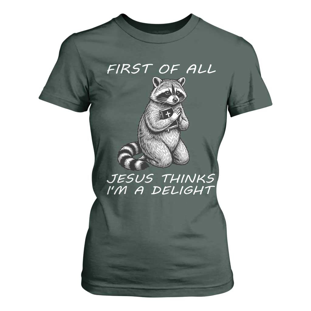 First of All Jesus Thinks I'm A Delight T Shirt For Women Funny Raccoon Christian TS14 Dark Forest Green Print Your Wear
