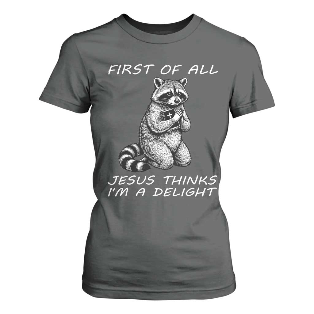 First of All Jesus Thinks I'm A Delight T Shirt For Women Funny Raccoon Christian TS14 Dark Heather Print Your Wear
