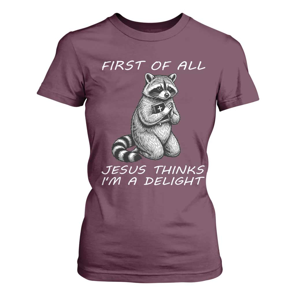 First of All Jesus Thinks I'm A Delight T Shirt For Women Funny Raccoon Christian TS14 Maroon Print Your Wear