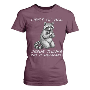 First of All Jesus Thinks I'm A Delight T Shirt For Women Funny Raccoon Christian TS14 Maroon Print Your Wear