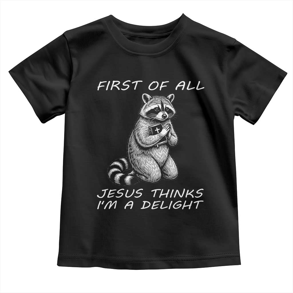 First of All Jesus Thinks I'm A Delight Toddler T Shirt Funny Raccoon Christian TS14 Black Print Your Wear