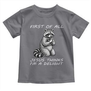 First of All Jesus Thinks I'm A Delight Toddler T Shirt Funny Raccoon Christian TS14 Charcoal Print Your Wear