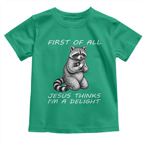 First of All Jesus Thinks I'm A Delight Toddler T Shirt Funny Raccoon Christian TS14 Irish Green Print Your Wear
