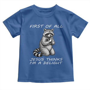 First of All Jesus Thinks I'm A Delight Toddler T Shirt Funny Raccoon Christian TS14 Royal Blue Print Your Wear