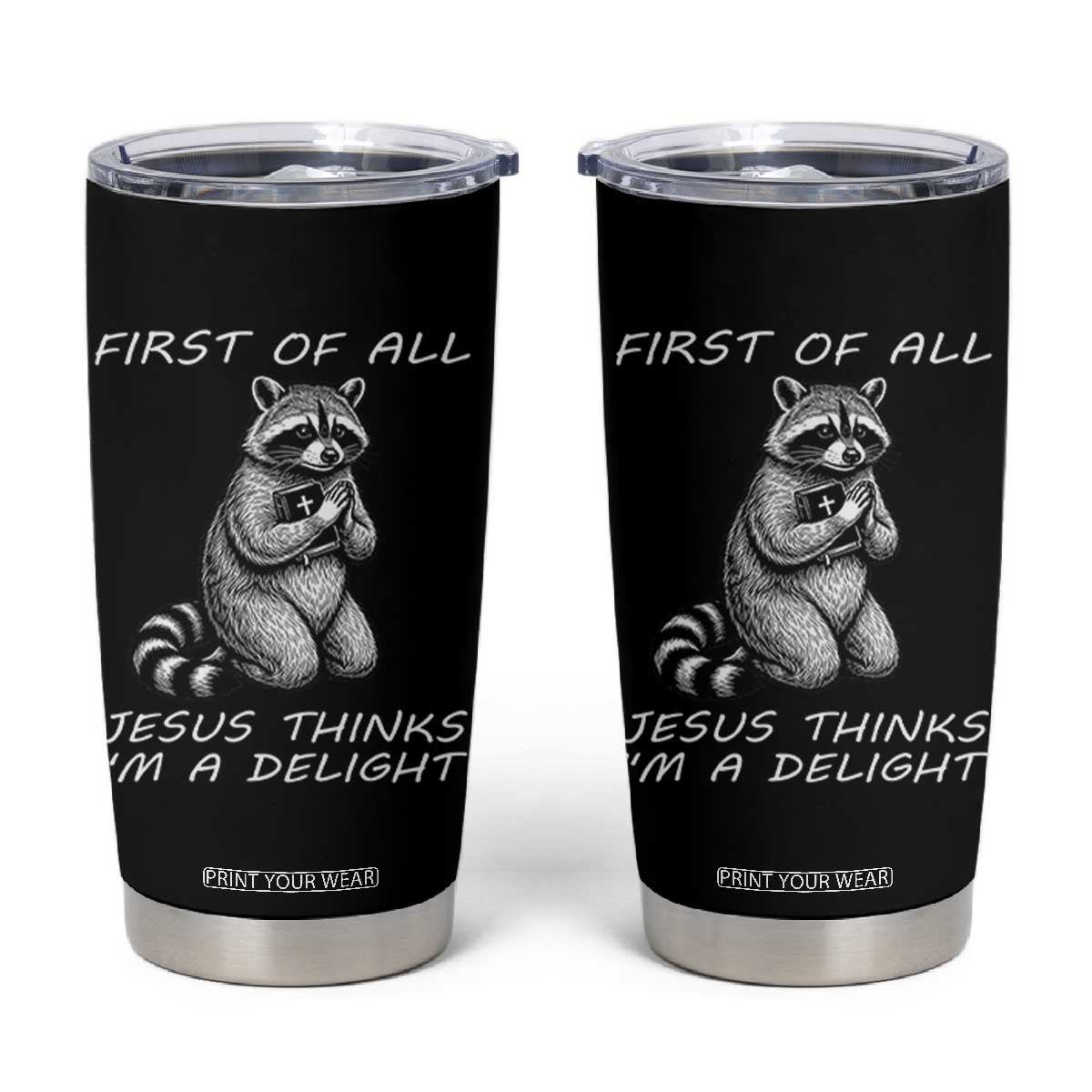 First of All Jesus Thinks I'm A Delight Tumbler Cup Funny Raccoon Christian TS14 Black Print Your Wear