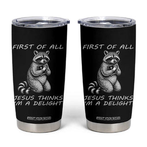 First of All Jesus Thinks I'm A Delight Tumbler Cup Funny Raccoon Christian TS14 Black Print Your Wear
