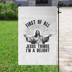 First of All Jesus Thinks I'm A Delight Garden Flag Funny Jesus Christian TS14 Print Your Wear