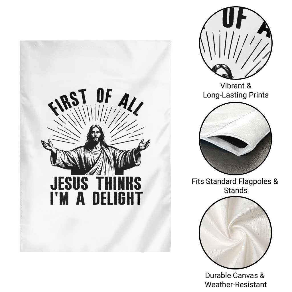 First of All Jesus Thinks I'm A Delight Garden Flag Funny Jesus Christian TS14 Print Your Wear