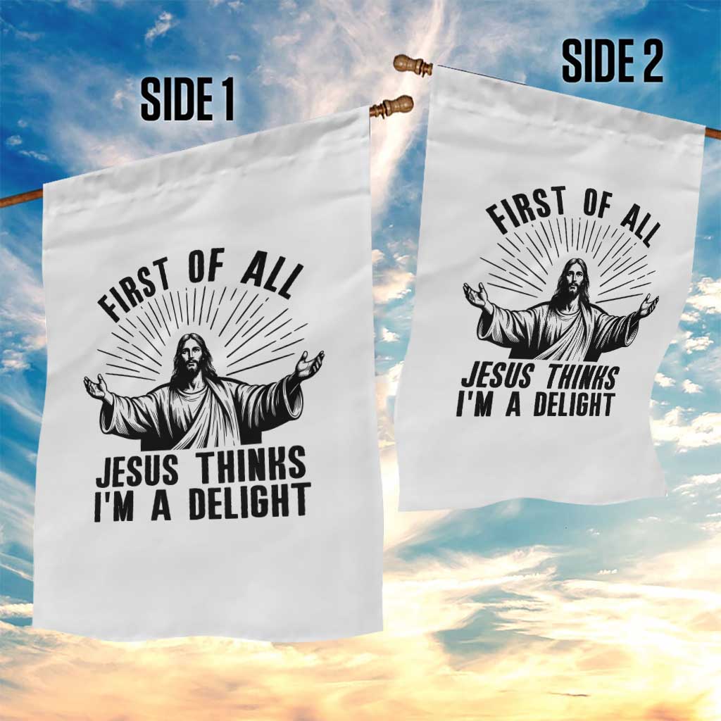 First of All Jesus Thinks I'm A Delight Garden Flag Funny Jesus Christian TS14 Print Your Wear