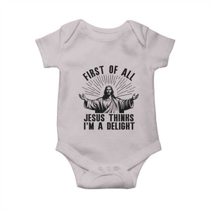 First of All Jesus Thinks I'm A Delight Baby Onesie Funny Jesus Christian TS14 Ice Gray Print Your Wear