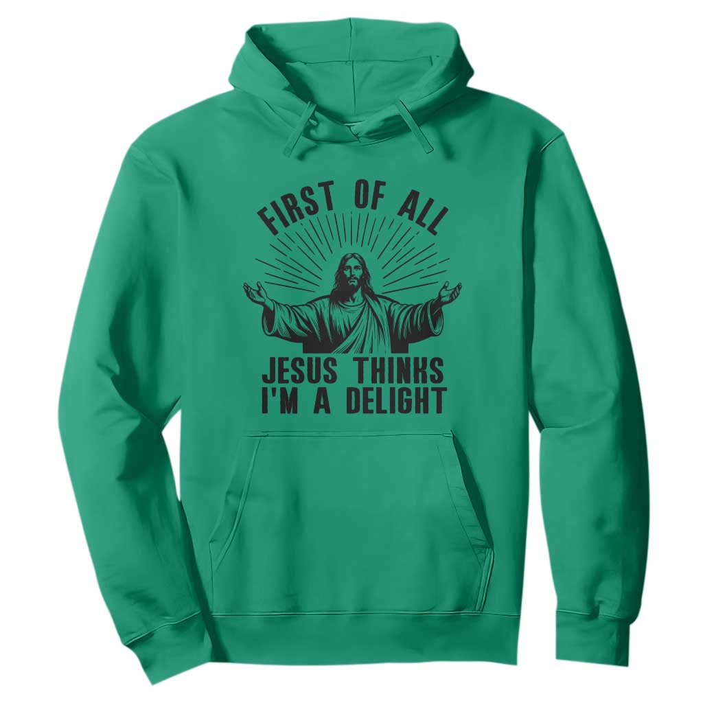First of All Jesus Thinks I'm A Delight Hoodie Funny Jesus Christian TS14 Irish Green Print Your Wear