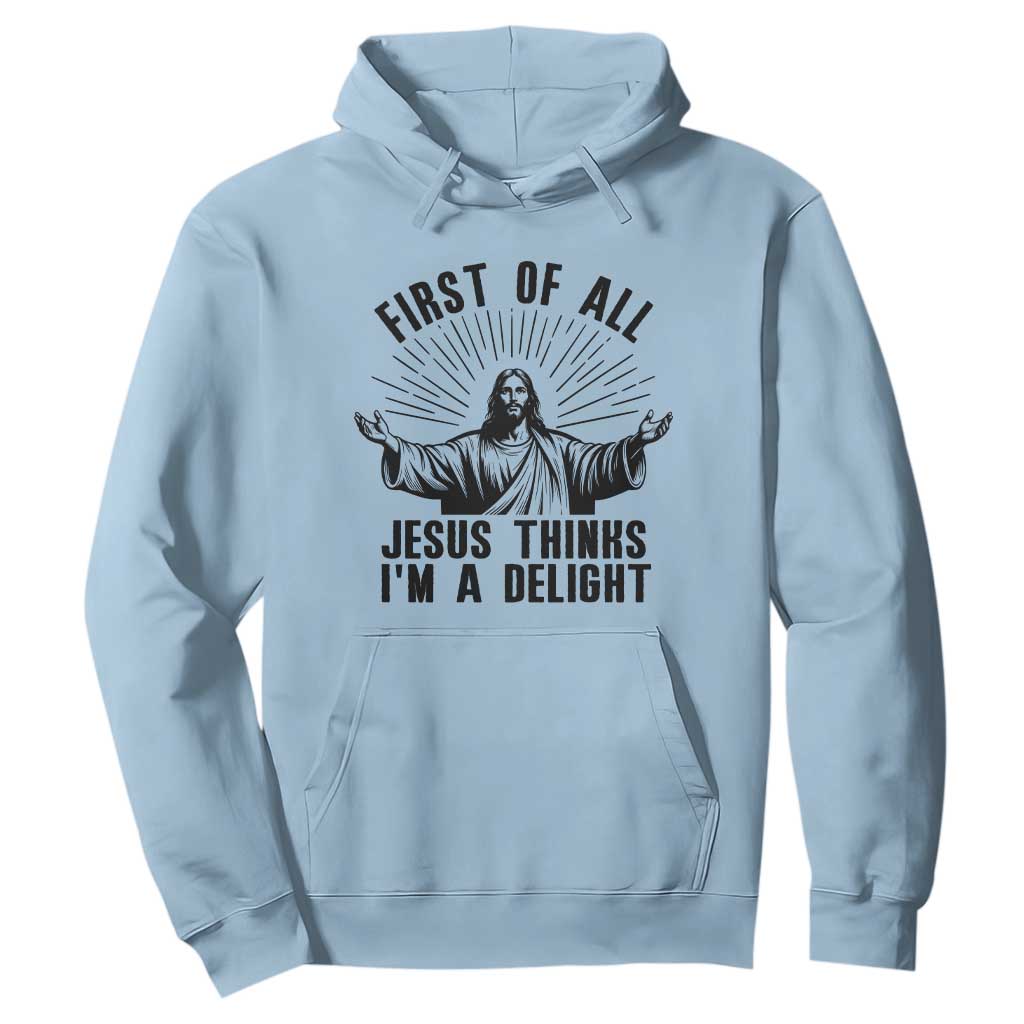 First of All Jesus Thinks I'm A Delight Hoodie Funny Jesus Christian TS14 Light Blue Print Your Wear