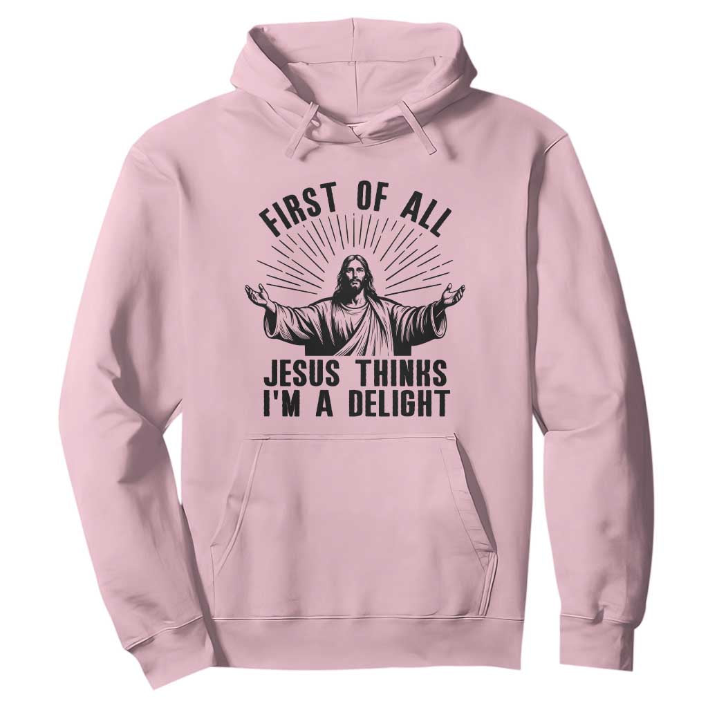 First of All Jesus Thinks I'm A Delight Hoodie Funny Jesus Christian TS14 Light Pink Print Your Wear