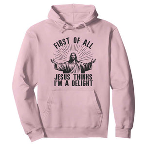 First of All Jesus Thinks I'm A Delight Hoodie Funny Jesus Christian TS14 Light Pink Print Your Wear