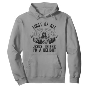 First of All Jesus Thinks I'm A Delight Hoodie Funny Jesus Christian TS14 Sport Gray Print Your Wear