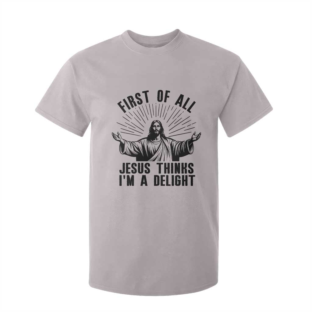 First of All Jesus Thinks I'm A Delight T Shirt For Kid Funny Jesus Christian TS14 Ice Gray Print Your Wear