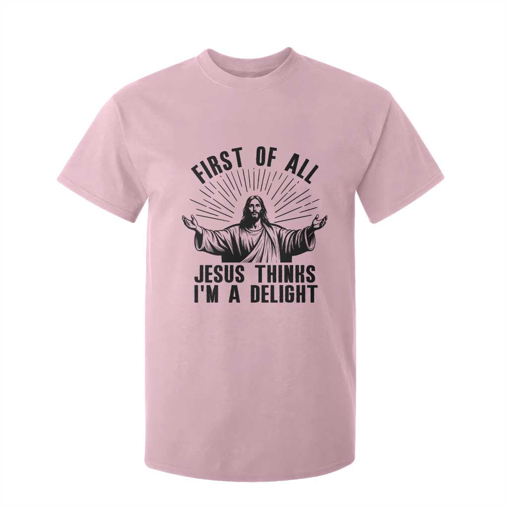 First of All Jesus Thinks I'm A Delight T Shirt For Kid Funny Jesus Christian TS14 Light Pink Print Your Wear