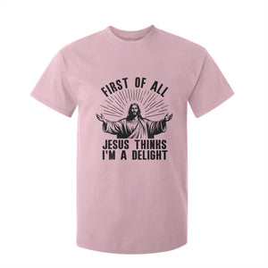 First of All Jesus Thinks I'm A Delight T Shirt For Kid Funny Jesus Christian TS14 Light Pink Print Your Wear