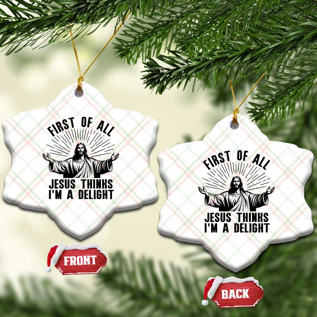 First of All Jesus Thinks I'm A Delight Ceramic Ornament Funny Jesus Christian TS14 Print Your Wear