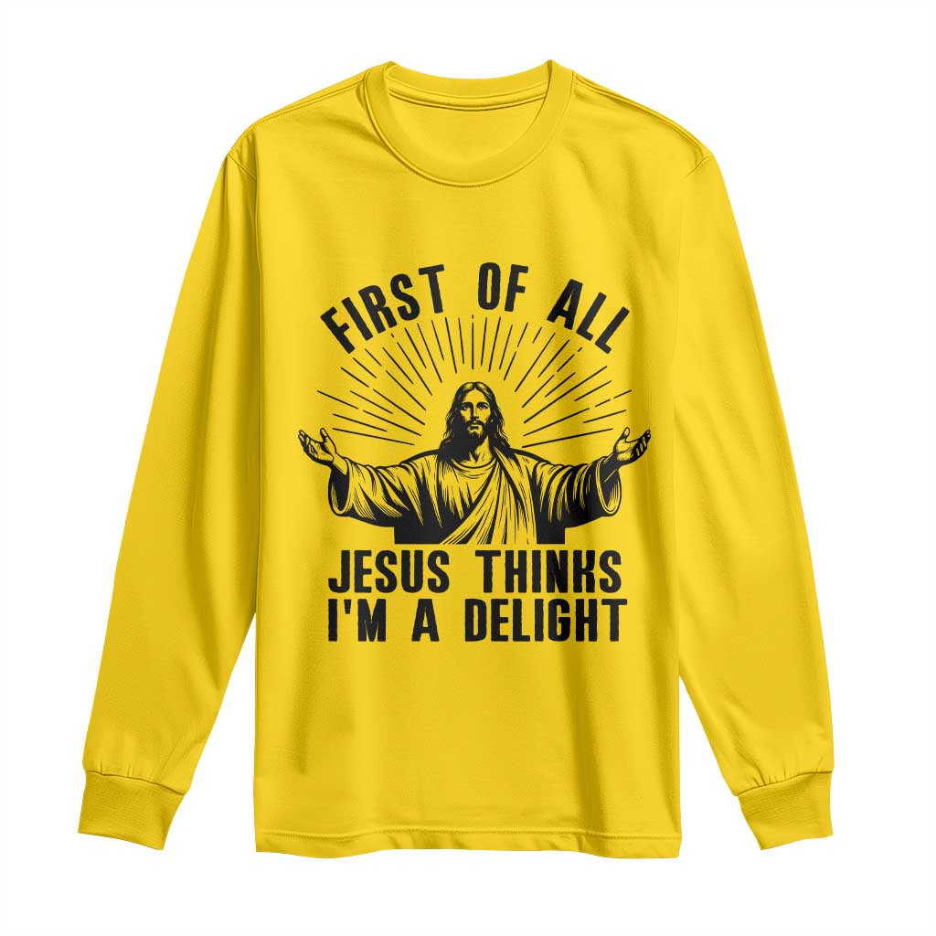First of All Jesus Thinks I'm A Delight Long Sleeve Shirt Funny Jesus Christian TS14 Daisy Print Your Wear
