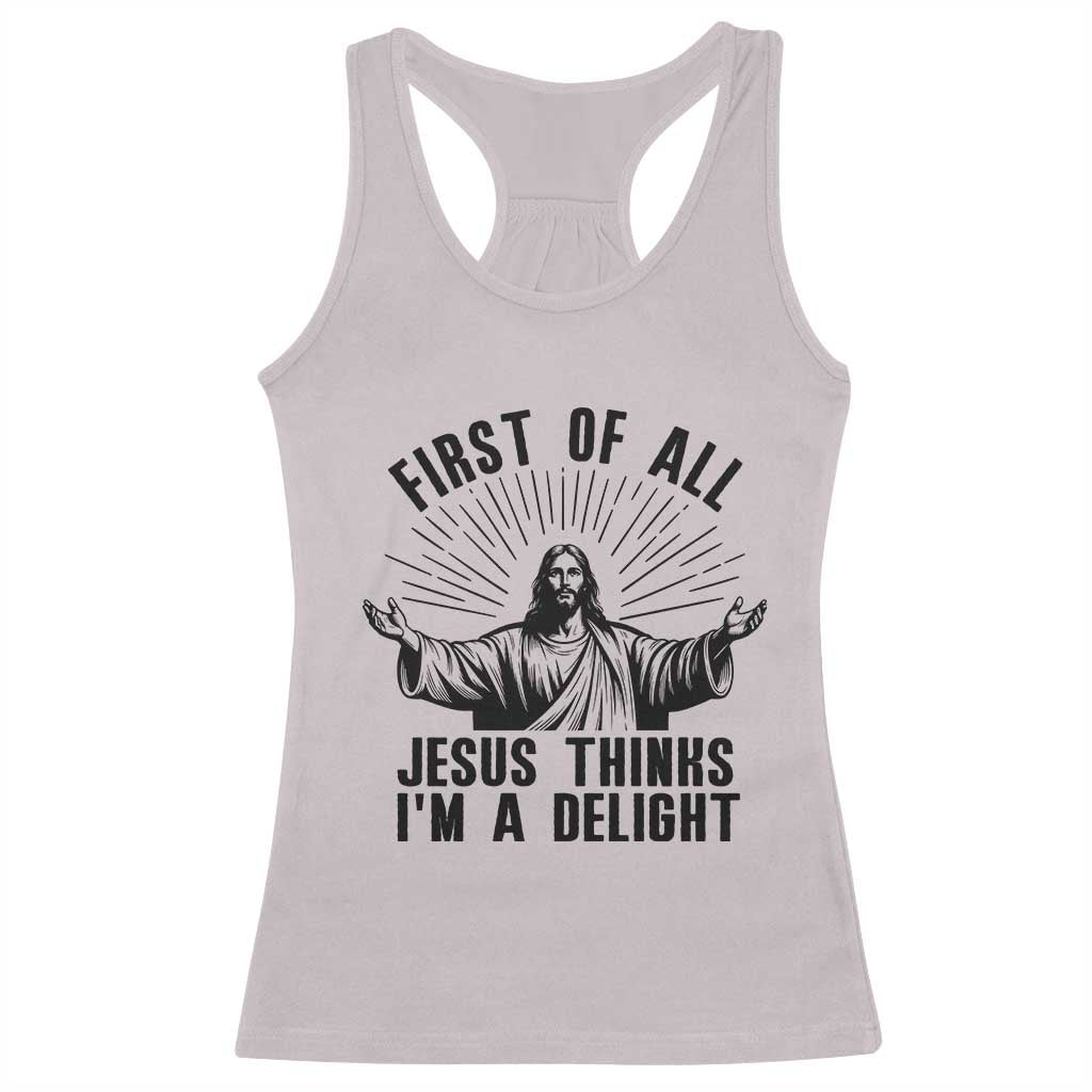 First of All Jesus Thinks I'm A Delight Racerback Tank Top Funny Jesus Christian TS14 Ice Gray Print Your Wear