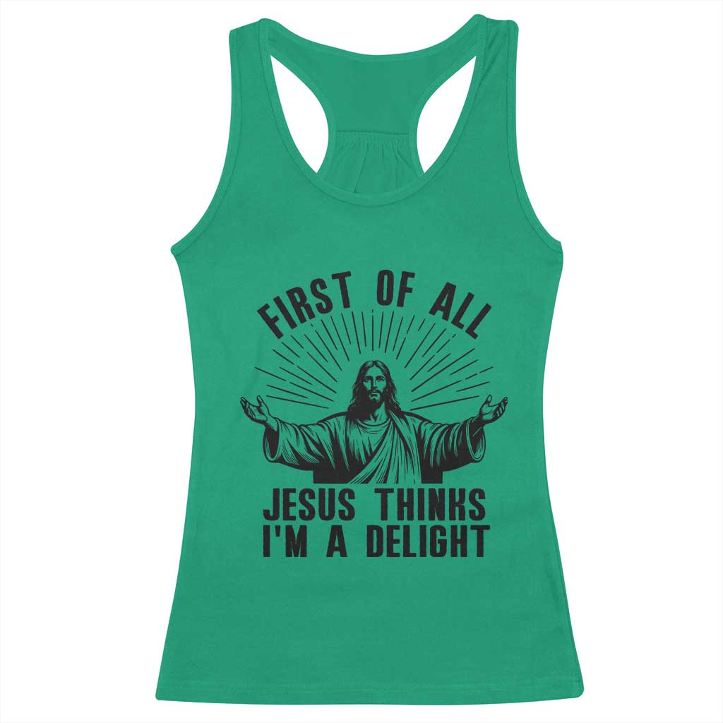 First of All Jesus Thinks I'm A Delight Racerback Tank Top Funny Jesus Christian TS14 Irish Green Print Your Wear