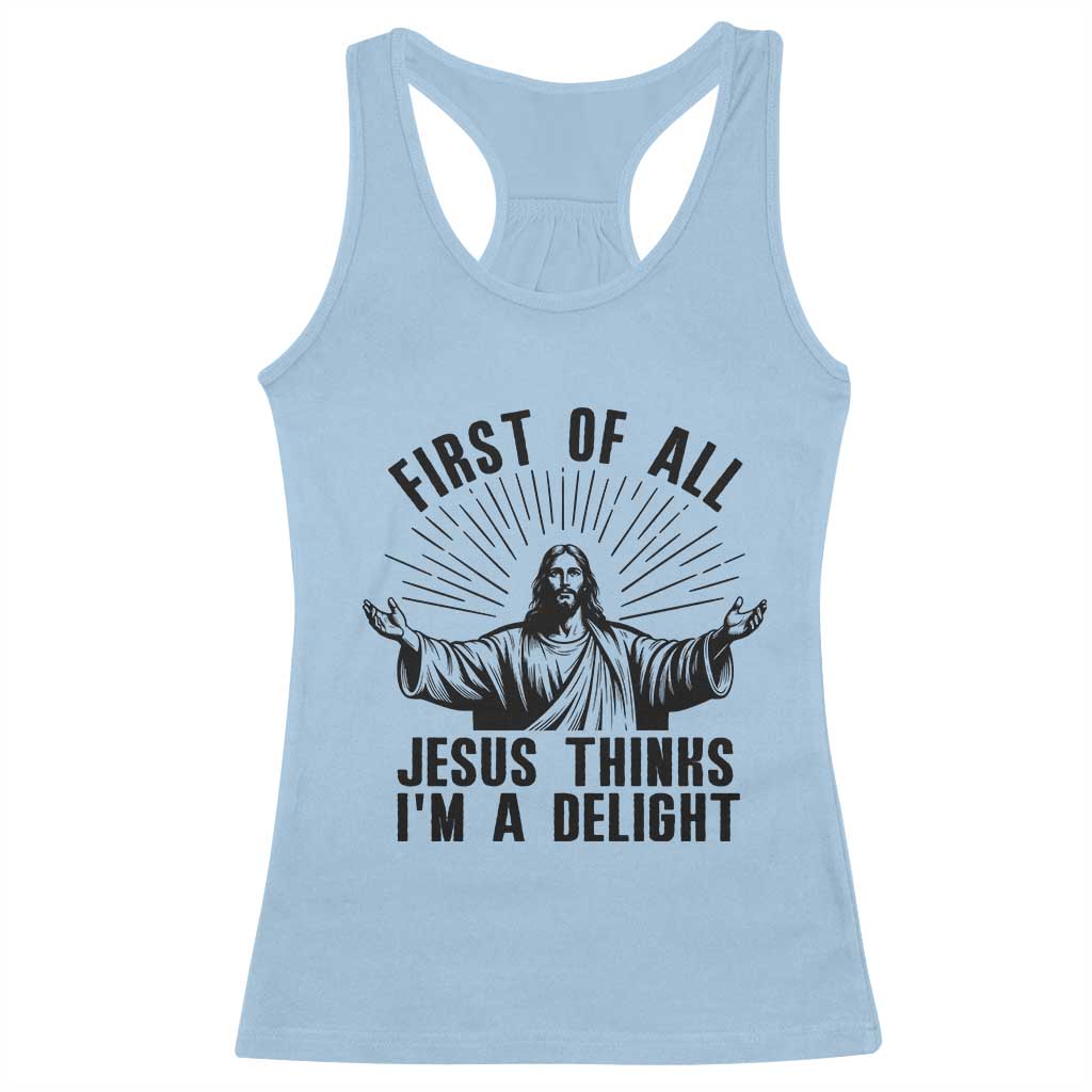 First of All Jesus Thinks I'm A Delight Racerback Tank Top Funny Jesus Christian TS14 Light Blue Print Your Wear