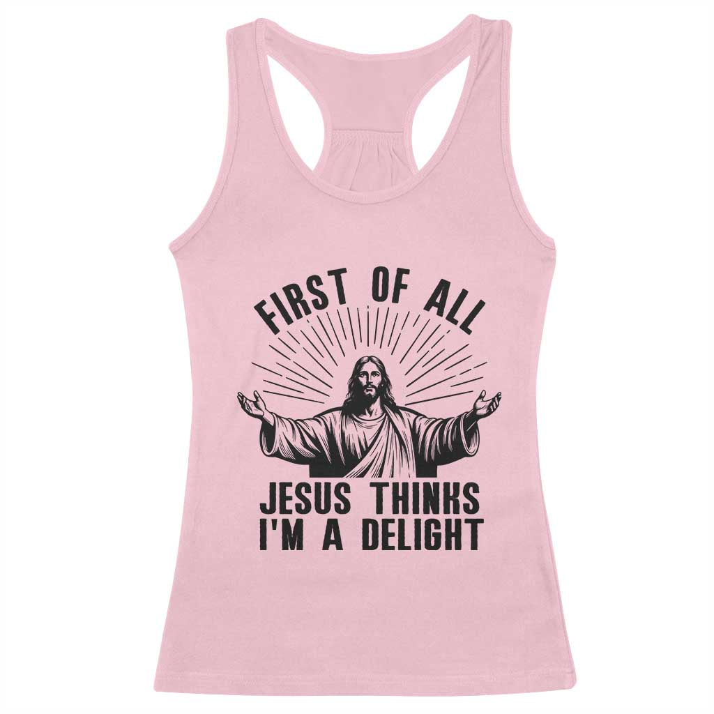 First of All Jesus Thinks I'm A Delight Racerback Tank Top Funny Jesus Christian TS14 Light Pink Print Your Wear