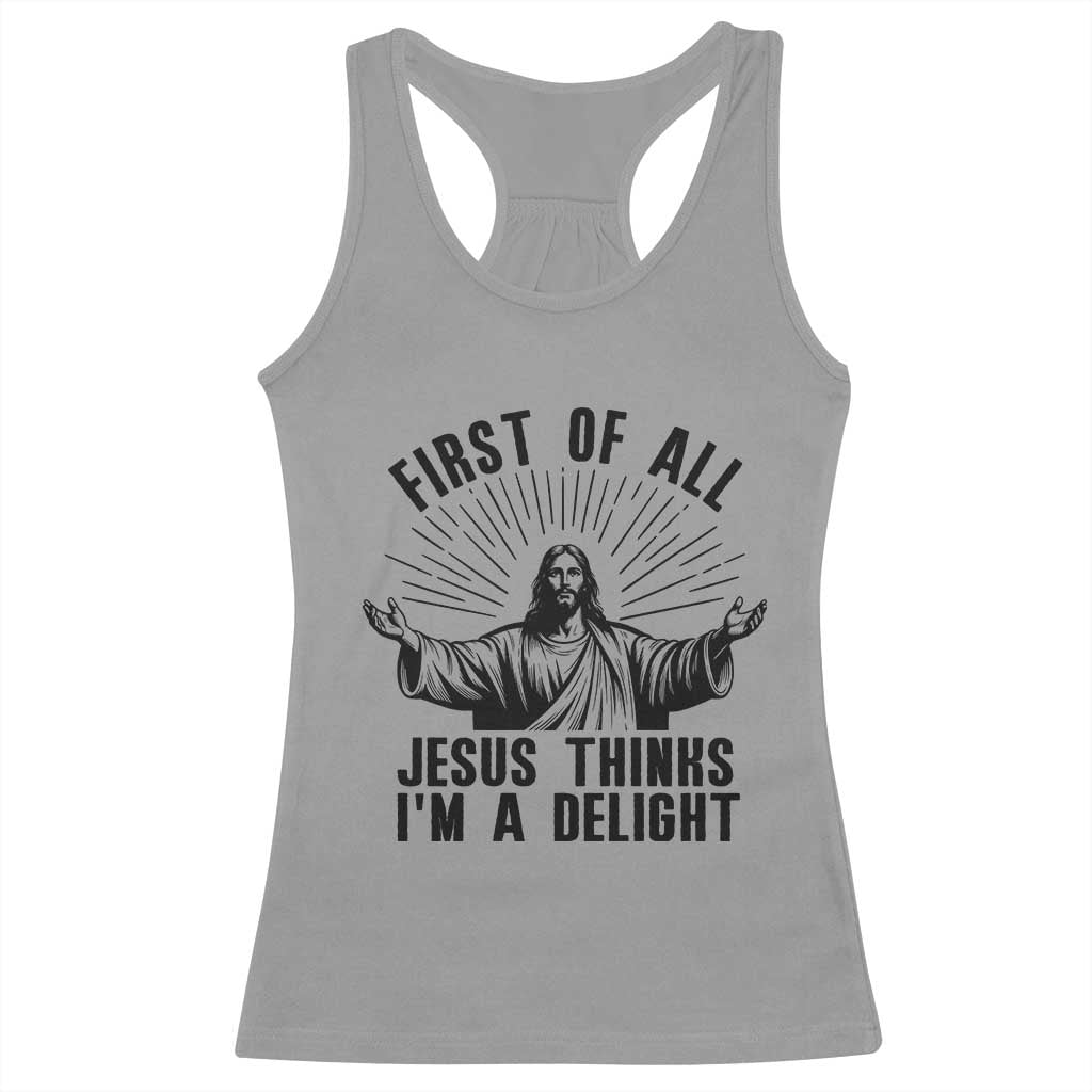 First of All Jesus Thinks I'm A Delight Racerback Tank Top Funny Jesus Christian TS14 Sport Gray Print Your Wear