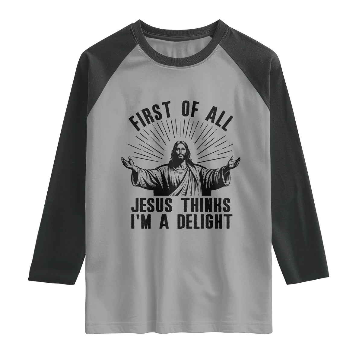 First of All Jesus Thinks I'm A Delight Raglan Shirt Funny Jesus Christian TS14 Sport Gray Black Print Your Wear