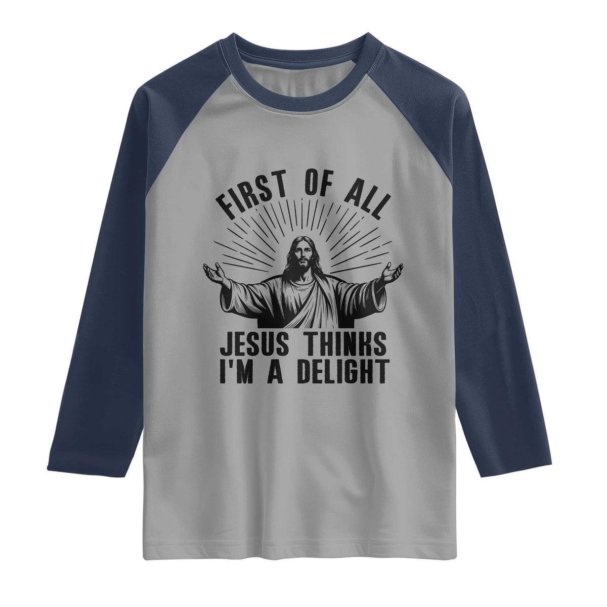 First of All Jesus Thinks I'm A Delight Raglan Shirt Funny Jesus Christian TS14 Sport Gray Navy Print Your Wear