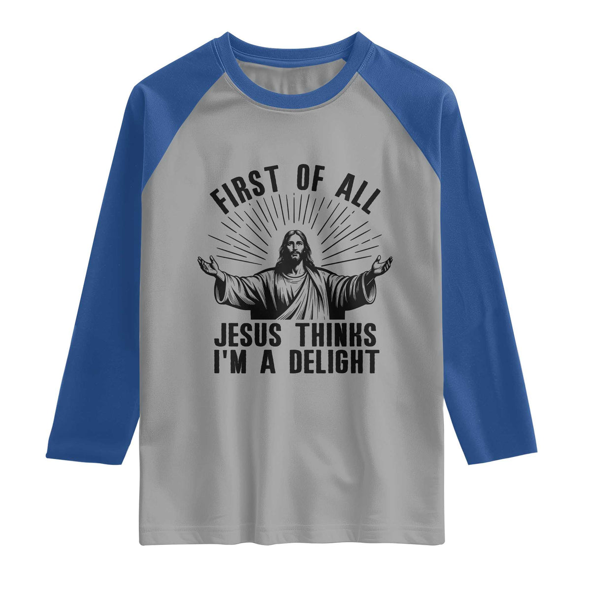 First of All Jesus Thinks I'm A Delight Raglan Shirt Funny Jesus Christian TS14 Sport Gray Royal Print Your Wear