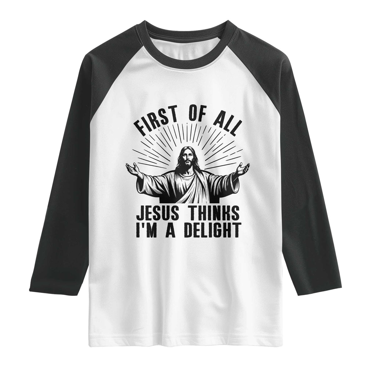 First of All Jesus Thinks I'm A Delight Raglan Shirt Funny Jesus Christian TS14 White Black Print Your Wear