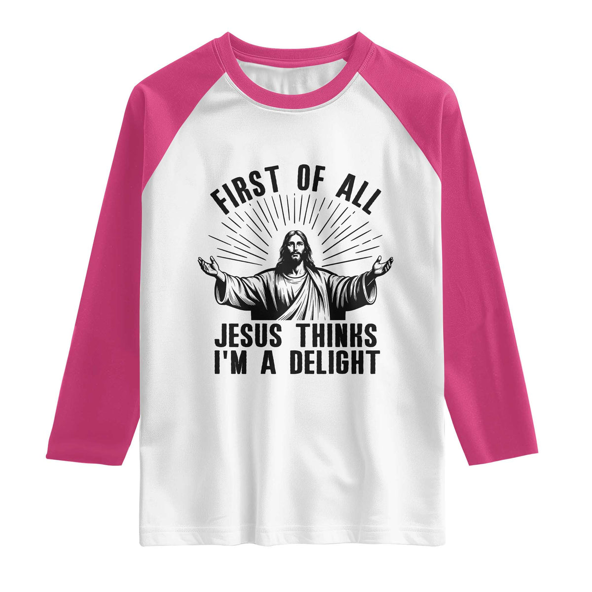 First of All Jesus Thinks I'm A Delight Raglan Shirt Funny Jesus Christian TS14 White Heliconia Print Your Wear