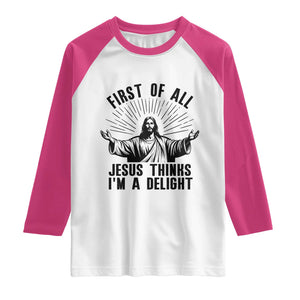 First of All Jesus Thinks I'm A Delight Raglan Shirt Funny Jesus Christian TS14 White Heliconia Print Your Wear