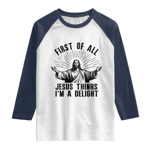 First of All Jesus Thinks I'm A Delight Raglan Shirt Funny Jesus Christian TS14 White Navy Print Your Wear