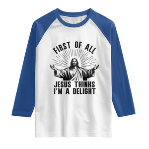 First of All Jesus Thinks I'm A Delight Raglan Shirt Funny Jesus Christian TS14 White Royal Print Your Wear