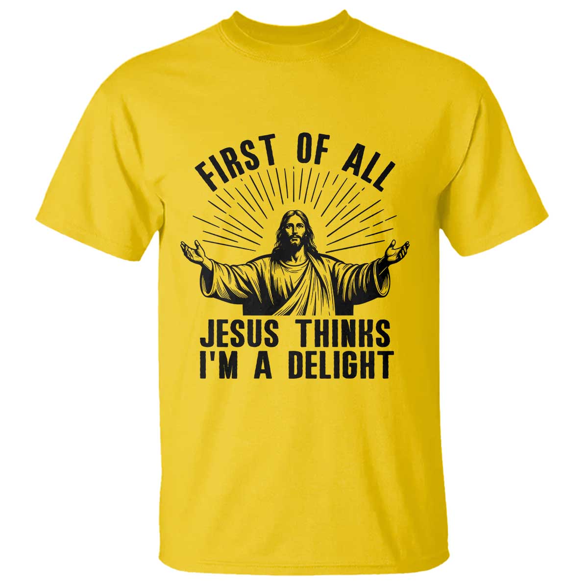 First of All Jesus Thinks I'm A Delight T Shirt Funny Jesus Christian TS14 Daisy Print Your Wear
