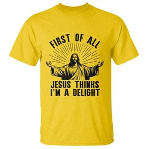 First of All Jesus Thinks I'm A Delight T Shirt Funny Jesus Christian TS14 Daisy Print Your Wear