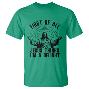 First of All Jesus Thinks I'm A Delight T Shirt Funny Jesus Christian TS14 Irish Green Print Your Wear