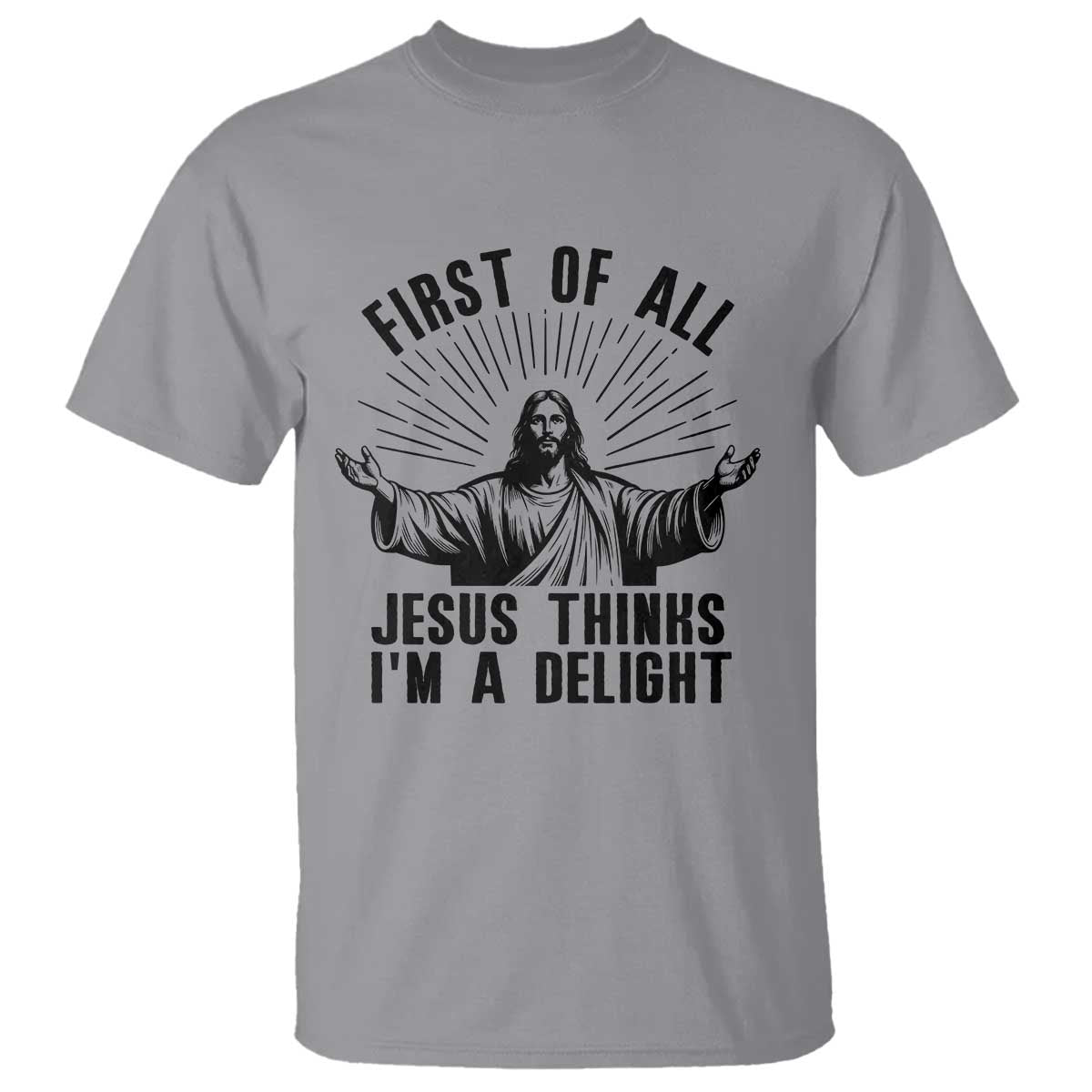 First of All Jesus Thinks I'm A Delight T Shirt Funny Jesus Christian TS14 Sport Gray Print Your Wear