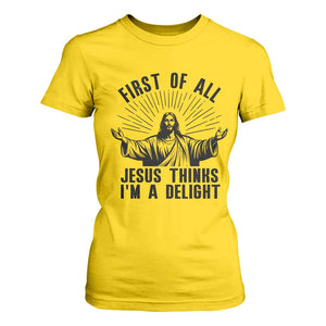 First of All Jesus Thinks I'm A Delight T Shirt For Women Funny Jesus Christian TS14 Daisy Print Your Wear